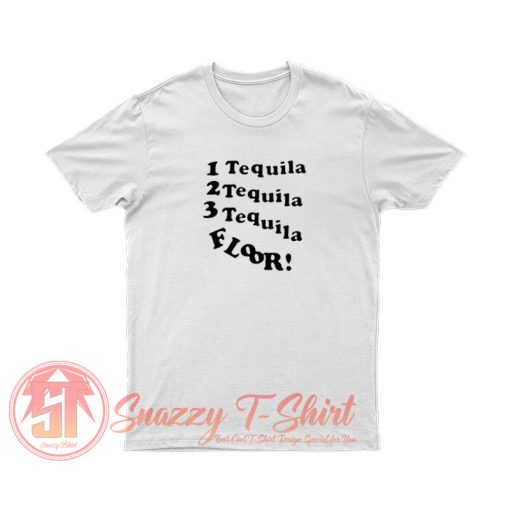 1 Tequila 2 Tequila 3 Tequila Floor T Shirt