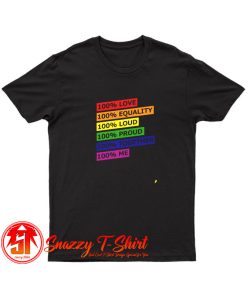 100 Love Equality Loud Proud Together Me T Shirt