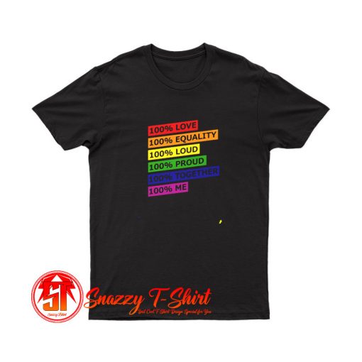 100 Love Equality Loud Proud Together Me T Shirt