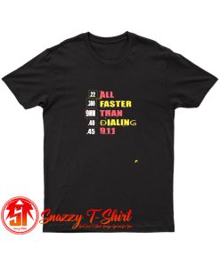 22 380 9mm 40 45 All Faster Than Dialing 911 Saying T Shirt