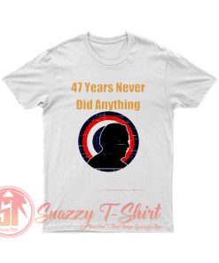 47 years never did anything biden election T Shirt