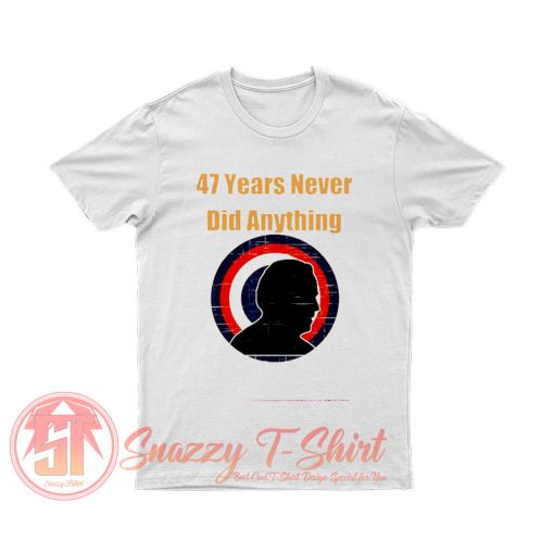 47 years never did anything biden election T Shirt