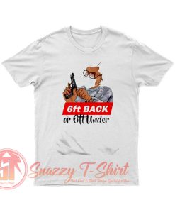 6ft Back Or 6ft Under Mask Gun T Shirt