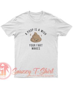 A Poop is a Wish Your Fat Makes T Shirt