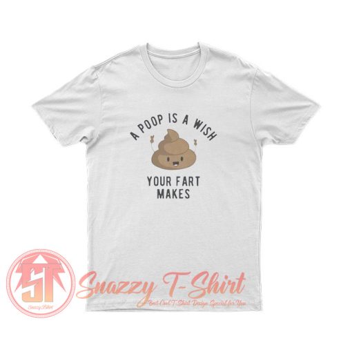 A Poop is a Wish Your Fat Makes T Shirt