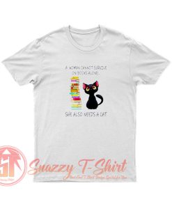 A Woman Cannot Survive On Books Alone She Also Nees A Cat T Shirt