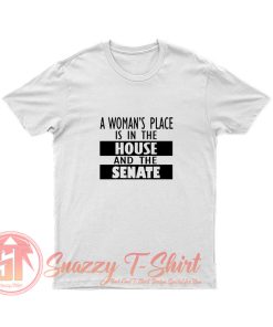 A Womans Place Is In The House And The Senate T Shirt