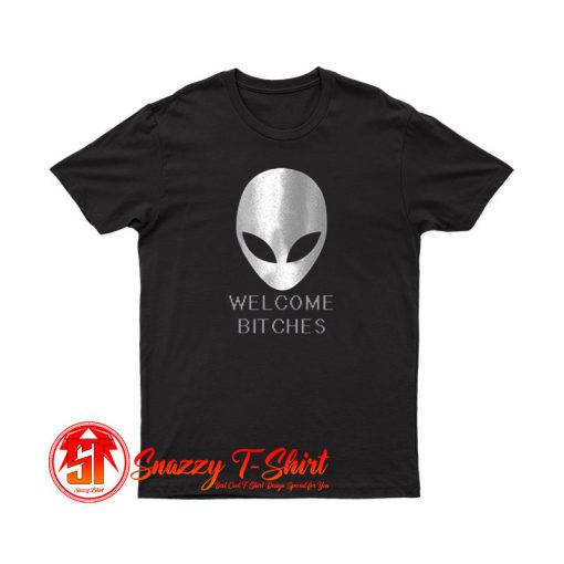 ALIEN Welcome Bitches Funny T Shirt