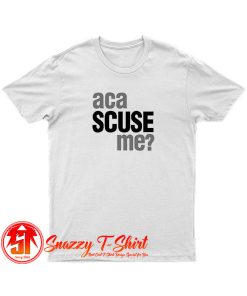 Aca Scuse Me T Shirt