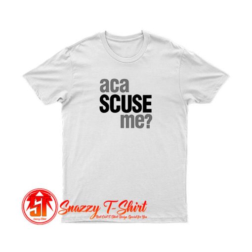 Aca Scuse Me T Shirt