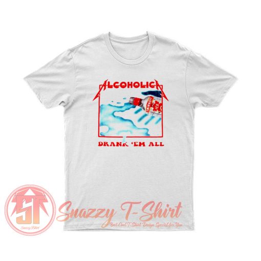 Alcoholica Drank Em All T Shirt