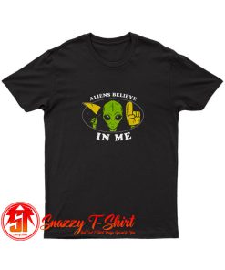 Aliens Believe In Me T Shirt