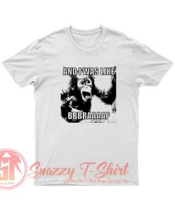 And I Was Like Bbbraaaap Funny Monkey T Shirt