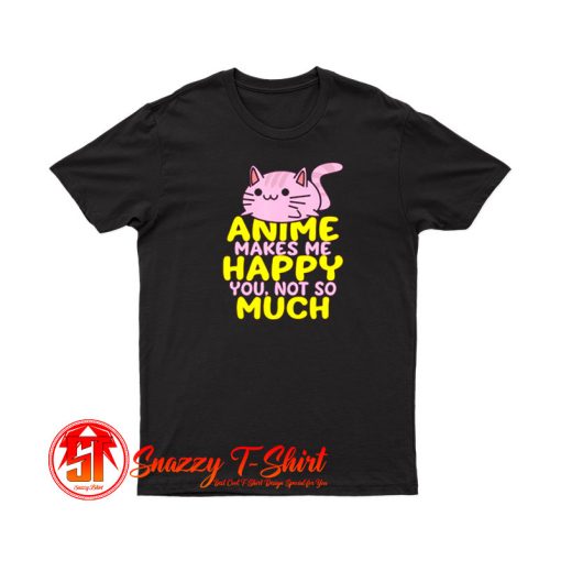 Anime Makes Me Happy T Shirt