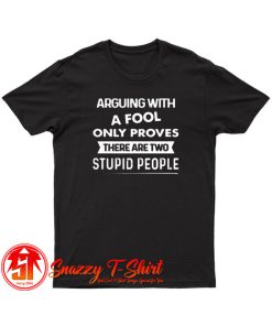 Arguing With A Fool Only Proves T Shirt