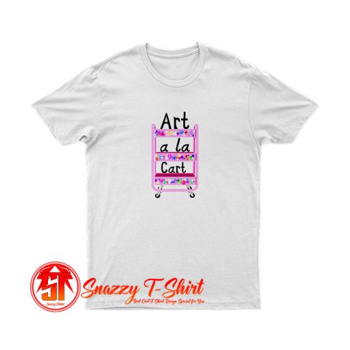 Art A La Cart Teacher T Shirt