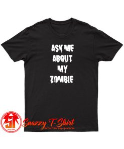 Ask Me About My Zombie T Shirt