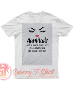 Auntitude What Is Auntitude You Ask T Shirt