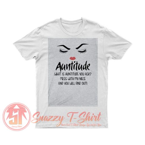 Auntitude What Is Auntitude You Ask T Shirt