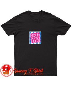 Back and Body Hurts T Shirt