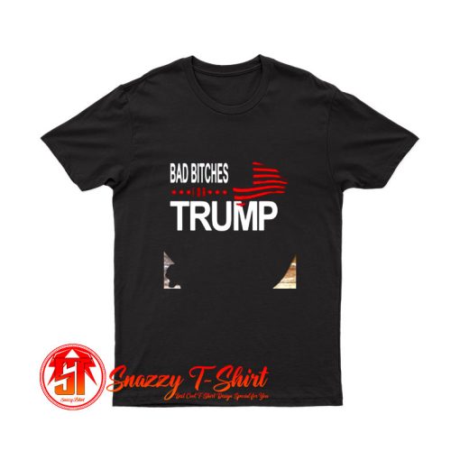 Bad Bitches For Trump T Shirt