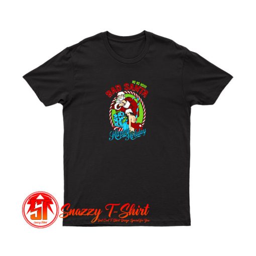 Bad santa Happy Holiday Christmas T Shirt