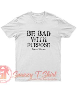 Be Bad With Purpose T Shirt