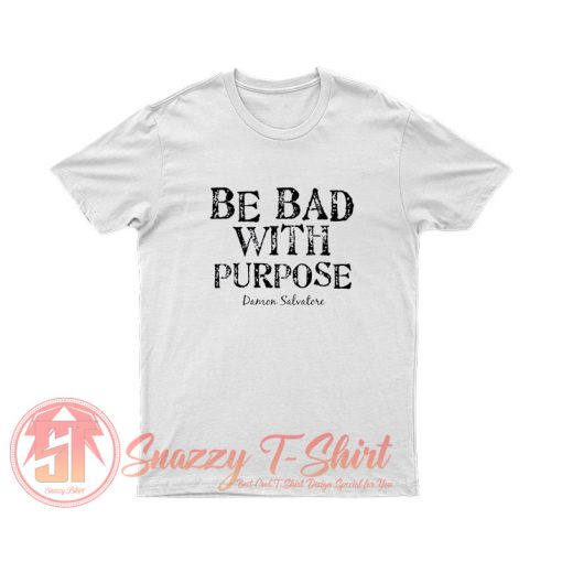 Be Bad With Purpose T Shirt