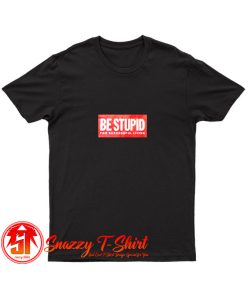 Be Stupid For Successful Living T Shirt