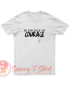 Be the Face of Courage T Shirt