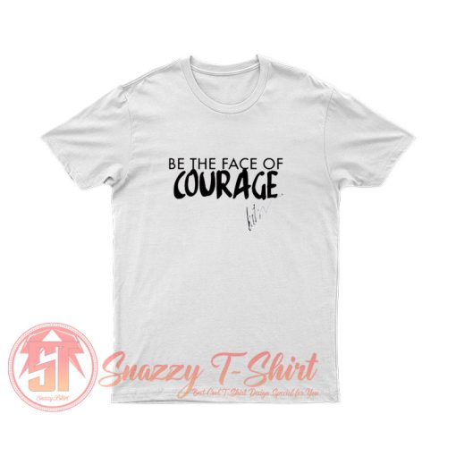 Be the Face of Courage T Shirt