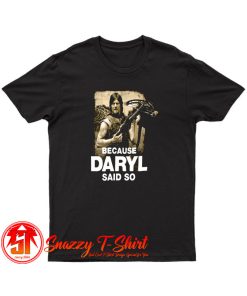 Because Daryl Said So Walking Dead T Shirt