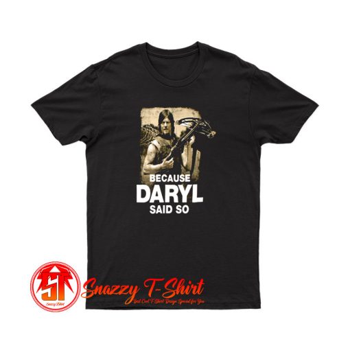 Because Daryl Said So Walking Dead T Shirt