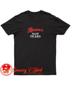 Beers Not Tears T Shirt