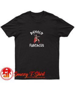 Behold Fartacus T Shirt