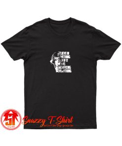 Believe in something even if it means sacrificing everything T Shirt