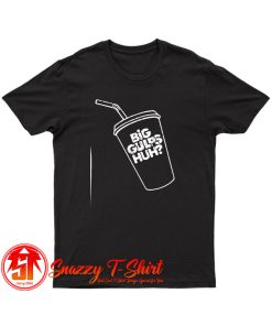 Big Gulps Huh Welp See Ya Later Dumb T Shirt