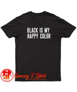 Black Is My Happy Color T Shirt