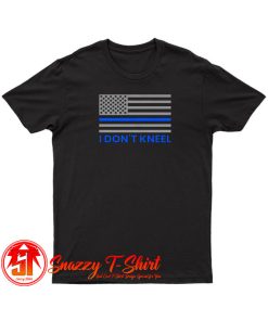 Blue Lives Matter Shirt I Dont Kneel American Flag Thin Blue Line T Shirt