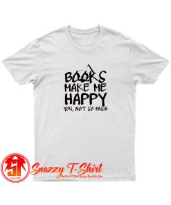 Books Make Me Happy T Shirt