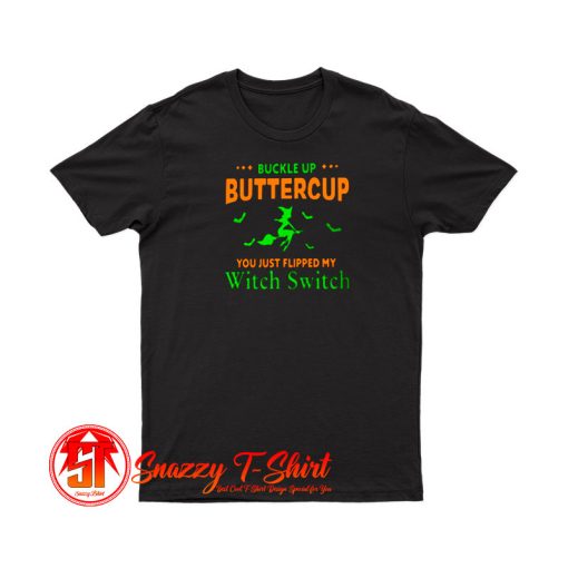 Buckle Up Buttercup You Just Flipped My Witch Switch T Shirt