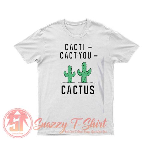 Cacti cact you cactus T Shirt