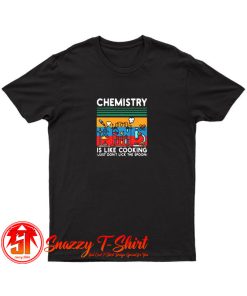 Chemistry Is Like Cooking T Shirt