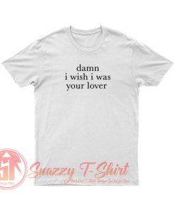 Damn I Wish I was Your Lover T Shirt