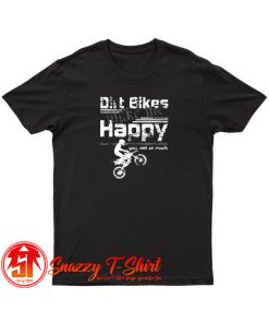 Dirt Bikes Make Me Happy You Not So Much T Shirt