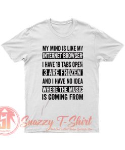 My Mind Is Like My Internet Browser Funny T Shirt