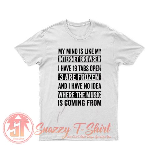 My Mind Is Like My Internet Browser Funny T Shirt