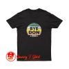 New Bye Don Anti Trump T Shirt