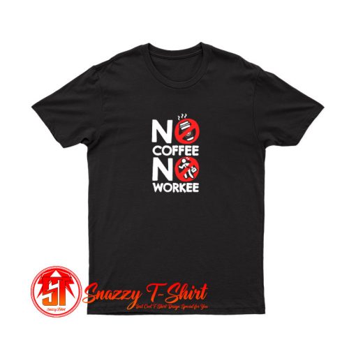 No Coffee No Workee T Shirt