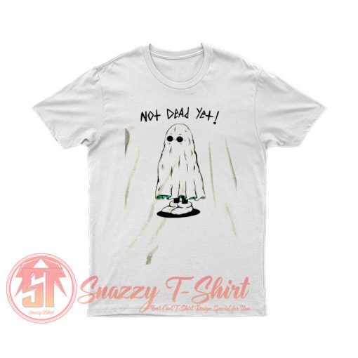 Not Dead Yet T Shirt